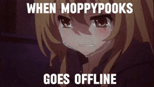 a crying anime girl with the words when moppypooks goes offline below her