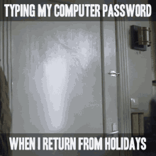 a picture of a door with the words typing my computer password when i return from holidays