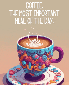 a colorful cup of coffee sits on a saucer with the words coffee the most important meal of the day below it