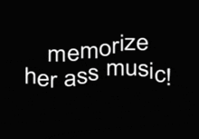 a black background with the words memorize her ass music written in white