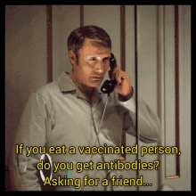 a man talking on a phone with the caption if you eat a vaccinated person do you get antibodies