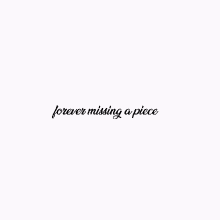 the words forever missing a piece are on a white background .