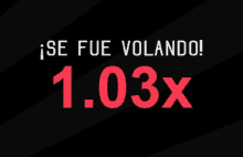 a black background with red letters that says se fue volando 1.03x