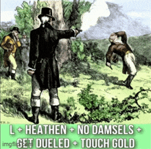 a painting of a man pointing a gun at another man with the caption " heathen no damsels get dueled tough gold "