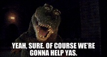 a crocodile says yeah , sure , of course we 're gonna help yas .