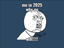 a rage face says me in 2025 why no wifi