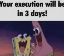 a cartoon of spongebob and patrick saying `` your execution will be in 3 days '' .