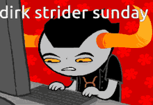 a cartoon character is typing on a computer and the words dirk strider sunday are visible