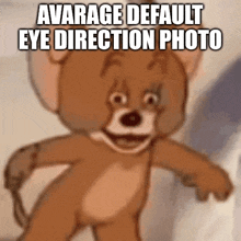 jerry from tom and jerry is smiling with the caption avarage default eye direction photo .