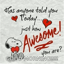 a good morning message with snoopy holding a heart and the words has anyone told you today just how awesome you are