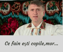 a man is wearing a white shirt with a floral collar and the words ce fain esti copile mor on the bottom right