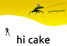 a yellow background with a drawing of a bug and the words hi cake below it