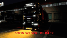 a scania truck with the words soon we will be back