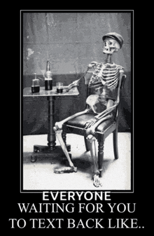 a poster of a skeleton sitting at a table with a caption that says everyone waiting for you to text back like