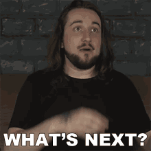 a man with long hair and a beard is asking " what 's next "