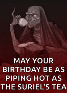 a poster that says may your birthday be as piping hot as suriel 's tea