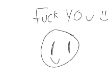 a drawing of a face with the words " fuck you " written below it