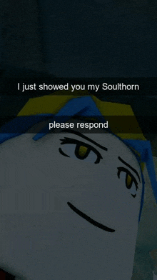 a cartoon character with blue hair says " i just showed you my southhorn please respond "