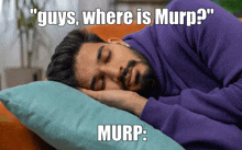 a man sleeping on a couch with a caption that says " guys where is murp murp "