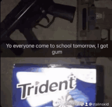 a picture of a gun and a box of trident gum with the caption " yo everyone come to school tomorrow i got gum "