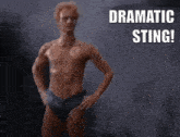 a man without a shirt is standing with his hands on his hips and the words dramatic sting above him