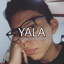 a young man wearing glasses with the words yala tu minita bro above his head