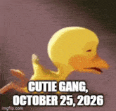 a cartoon duck with the words cutie gang october 25 2026 written on it