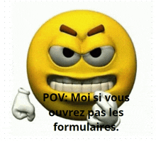 an angry smiley face with the words pov moi si vous ouvrez pas les formulaires