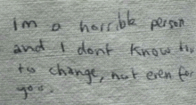 a piece of paper that says i 'm a horrible person and i don 't know how to change not even for you