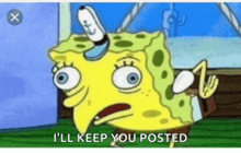 a cartoon of spongebob saying " i ll keep you posted "