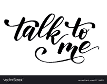 it is a black and white lettering that says talk to me on a white background .