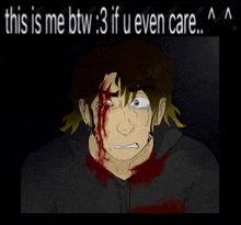 a drawing of a man with blood on his face with the caption " this is me btw 3 if u even care a "