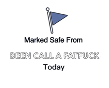 a blue flag with the words marked safe from been call a fatfuck today