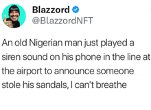 an old nigerian man just played a siren sound on his phone in the line at the airport