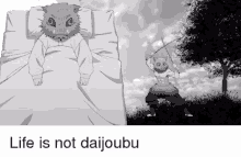 a black and white image with the words life is not daijoubu on the bottom