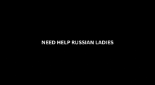 a black background with the words `` need help russian ladies '' in white letters .