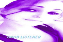 a purple and white photo of a woman 's face with the words `` good listener '' written on it .