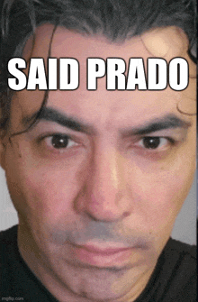 a close up of a man 's face with the caption " said prado "