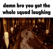 a group of men standing around a table with a caption that says " damn bro you got the whole squad laughing "