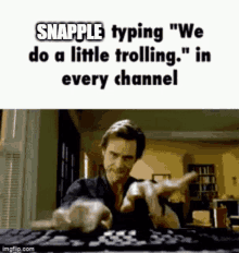 a man is typing on a keyboard with the caption snapple typing we do a little trolling in every channel