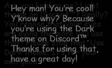 a black background with white text that says `` hey man you 're cool theme on discord ? really ? ''