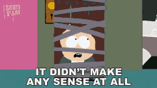 a cartoon character from south park is taped up and says it did n't make any sense at all