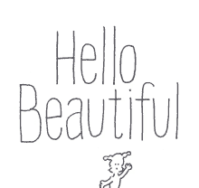 a black and white drawing of a dog with the words hello beautiful below it