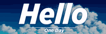 a blue sky with white clouds and the word hello one day