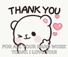 a teddy bear says thank you for all your hard work today . i love you !