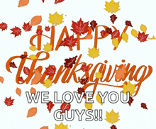 a happy thanksgiving greeting card with leaves and the words " we love you guys "