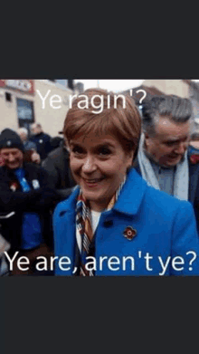 a picture of a woman in a blue coat with a caption that says ye ragin ye are aren 't ye