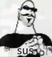 a black and white drawing of a man with a mustache and sunglasses with the word sus below him