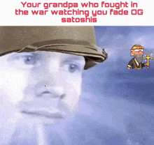 a picture of a soldier with the caption " your grandpa who fought in the war watching you fade og satoshis " on top