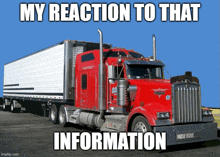 a red semi truck with the words my reaction to that information